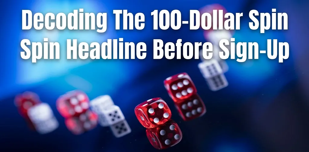 Decoding The 100-Dollar Spin Headline Before Sign-Up