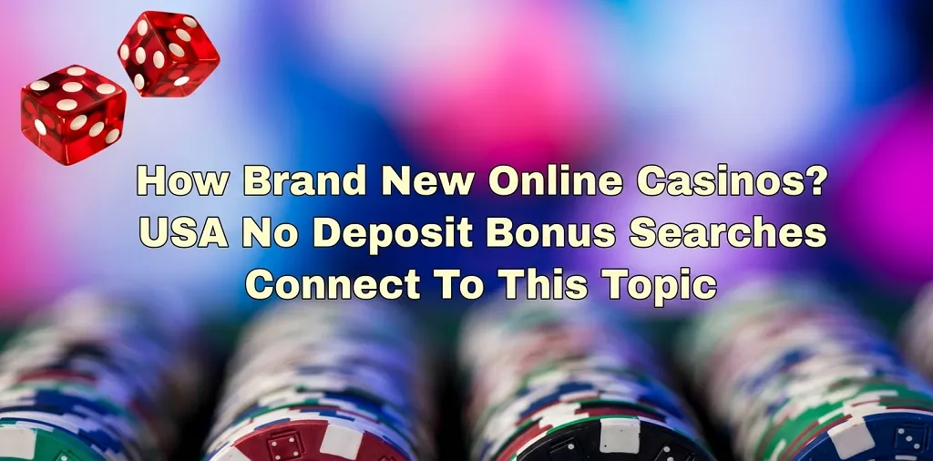How Brand New Online Casinos USA No Deposit Bonus Searches Connect To This Topic